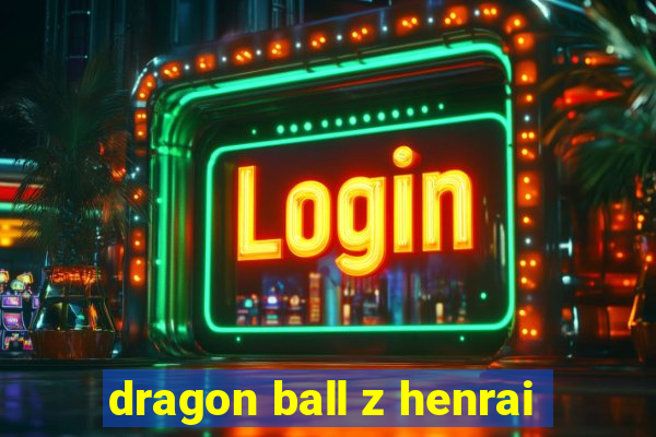 dragon ball z henrai